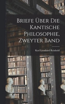 Karl Leonhard Reinhold - Briefe über die kantische Philosophie, Zweyter Band, Inbunden