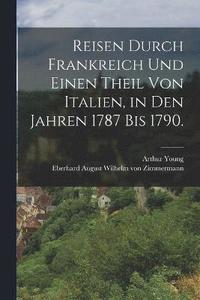 bokomslag Reisen durch Frankreich und einen Theil von Italien, in den Jahren 1787 bis 1790.