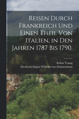 bokomslag Reisen durch Frankreich und einen Theil von Italien, in den Jahren 1787 bis 1790.