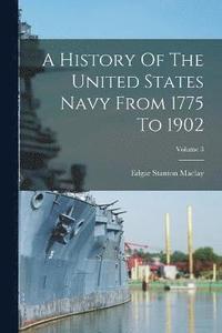 bokomslag A History Of The United States Navy From 1775 To 1902; Volume 3