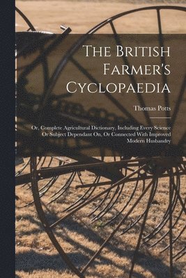 The British Farmer's Cyclopaedia 1