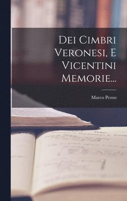 Dei Cimbri Veronesi, E Vicentini Memorie... 1