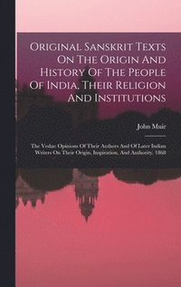 bokomslag Original Sanskrit Texts On The Origin And History Of The People Of India, Their Religion And Institutions