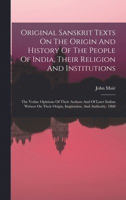 bokomslag Original Sanskrit Texts On The Origin And History Of The People Of India, Their Religion And Institutions