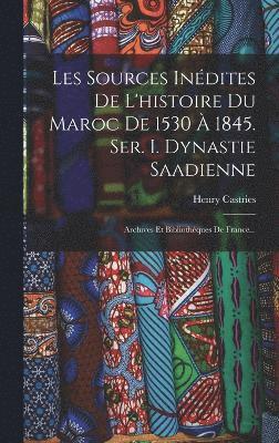 bokomslag Les Sources Indites De L'histoire Du Maroc De 1530  1845. Ser. I. Dynastie Saadienne