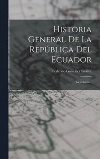 bokomslag Historia General De La República Del Ecuador: La Colonia...