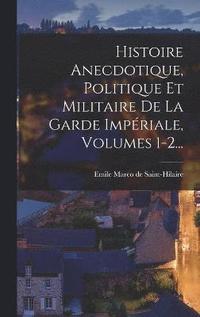 bokomslag Histoire Anecdotique, Politique Et Militaire De La Garde Impriale, Volumes 1-2...