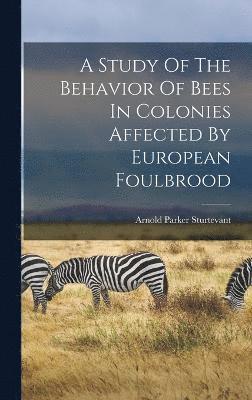 bokomslag A Study Of The Behavior Of Bees In Colonies Affected By European Foulbrood