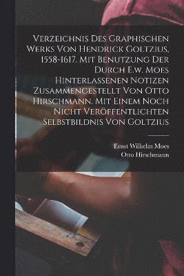 bokomslag Verzeichnis Des Graphischen Werks Von Hendrick Goltzius, 1558-1617. Mit Benutzung Der Durch E.w. Moes Hinterlassenen Notizen Zusammengestellt Von Otto Hirschmann. Mit Einem Noch Nicht