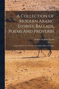 bokomslag A Collection Of Modern Arabic Stories, Ballads, Poems And Proverbs