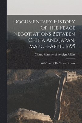 bokomslag Documentary History Of The Peace Negotiations Between China And Japan, March-april 1895