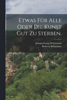 Etwas für Alle oder die Kunst gut zu sterben.