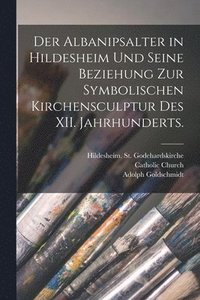 bokomslag Der Albanipsalter in Hildesheim und seine Beziehung zur symbolischen Kirchensculptur des XII. Jahrhunderts.