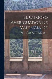 bokomslag El Curioso Averiguador De Valencia De Alcntara...