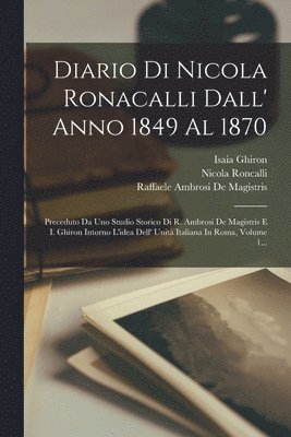 bokomslag Diario Di Nicola Ronacalli Dall' Anno 1849 Al 1870: Preceduto Da Uno Studio Storico Di R. Ambrosi De Magistris E I. Ghiron Intorno L'idea Dell' Unità