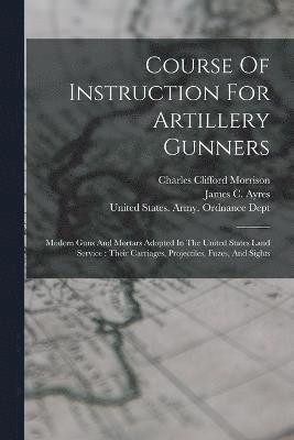 Charles Clifford Morrison, James C Ayres, United States Army Ordnance Dept - Course Of Instruction For Artillery Gunners, Häftad