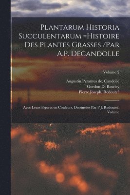 bokomslag Plantarum historia succulentarum =Histoire des plantes grasses /par A.P. Decandolle; avec leurs figures en couleurs, dessine?es par P.J. Redoute?. Volume; Volume 2