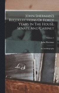 bokomslag John Sherman's Recollections Of Forty Years In The House, Senate And Cabinet