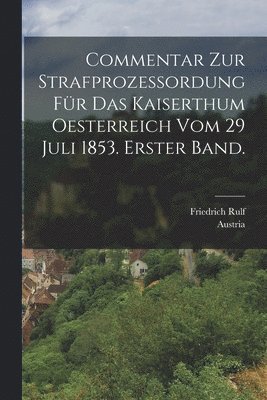Friedrich Rulf, Austria - Commentar zur Strafprozessordung für das Kaiserthum Oesterreich vom 29 Juli 1853. Erster Band., Häftad