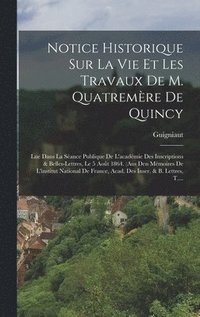 bokomslag Notice Historique Sur La Vie Et Les Travaux De M. Quatremre De Quincy