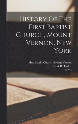 Frank R Taylor, N y ), First Baptist Church (Mount Vernon - History Of The First Baptist Church, Mount Vernon, New York, Inbunden