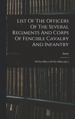 Army - List Of The Officers Of The Several Regiments And Corps Of Fencible Cavalry And Infantry, Inbunden