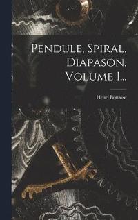 bokomslag Pendule, Spiral, Diapason, Volume 1...