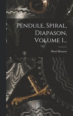 bokomslag Pendule, Spiral, Diapason, Volume 1...