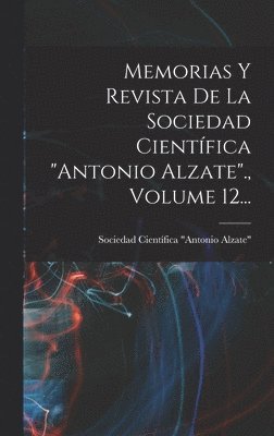 bokomslag Memorias Y Revista De La Sociedad Cientfica &quot;antonio Alzate&quot;., Volume 12...