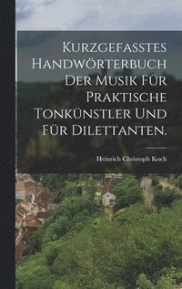 bokomslag Kurzgefasstes Handwrterbuch der Musik fr praktische Tonknstler und fr Dilettanten.