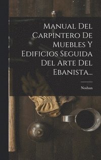 bokomslag Manual Del Carpintero De Muebles Y Edificios Seguida Del Arte Del Ebanista...