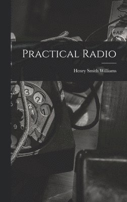 Henry Smith Williams - Practical Radio, Inbunden