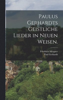 bokomslag Paulus Gerhardts geistliche Lieder in neuen Weisen.