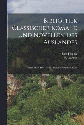 Ugo Foscolo, F Lautsch - Bibliothek classischer Romane und Novellen des Auslandes, Häftad
