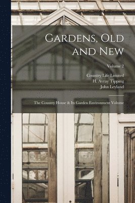 Country Life Limited, John ?- Leyland, H. Avray (Henry Avray) Tipping - Gardens, old and new; the Country House & its Garden Environment Volume; Volume 2, Häftad