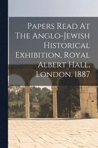 bokomslag Papers Read At The Anglo-jewish Historical Exhibition, Royal Albert Hall, London. 1887