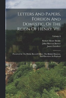 bokomslag Letters And Papers, Foreign And Domestic, Of The Reign Of Henry Viii