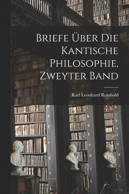 Karl Leonhard Reinhold - Briefe über die kantische Philosophie, Zweyter Band, Häftad