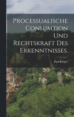 bokomslag Processualische Consumtion und Rechtskraft des Erkenntnisses.