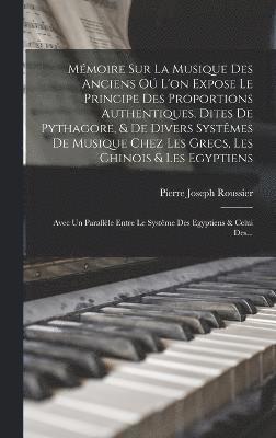 Mmoire Sur La Musique Des Anciens O L'on Expose Le Principe Des Proportions Authentiques, Dites De Pythagore, & De Divers Systmes De Musique Chez Les Grecs, Les Chinois & Les Egyptiens 1