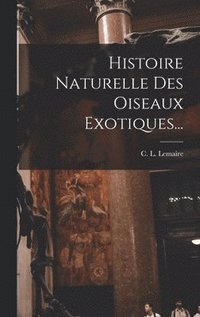 bokomslag Histoire Naturelle Des Oiseaux Exotiques...