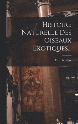 bokomslag Histoire Naturelle Des Oiseaux Exotiques...