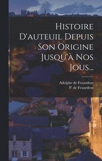 bokomslag Histoire D'auteuil Depuis Son Origine Jusqu' Nos Jous...