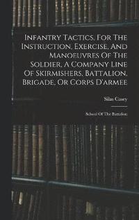 bokomslag Infantry Tactics, For The Instruction, Exercise, And Manoeuvres Of The Soldier, A Company Line Of Skirmishers, Battalion, Brigade, Or Corps D'armee