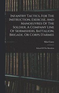 bokomslag Infantry Tactics, For The Instruction, Exercise, And Manoeuvres Of The Soldier, A Company Line Of Skirmishers, Battalion, Brigade, Or Corps D'armee