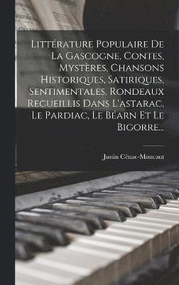 Littérature Populaire De La Gascogne, Contes, Mystères, Chansons Historiques, Satiriques, Sentimentales, Rondeaux Recueillis Dans L'astarac, Le Pardiac, Le Béarn Et Le Bigorre...
