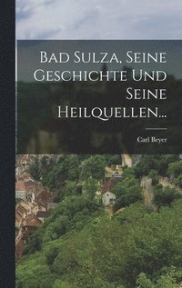 bokomslag Bad Sulza, seine Geschichte und seine Heilquellen...