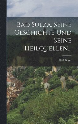 Carl Beyer - Bad Sulza, seine Geschichte und seine Heilquellen..., Inbunden