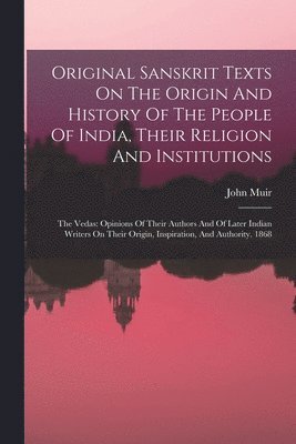 bokomslag Original Sanskrit Texts On The Origin And History Of The People Of India, Their Religion And Institutions