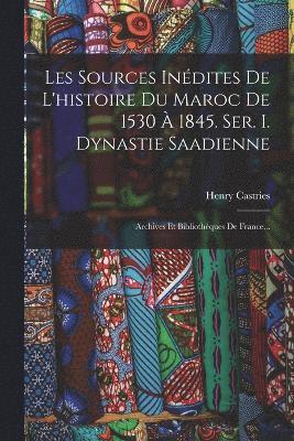 Les Sources Indites De L'histoire Du Maroc De 1530  1845. Ser. I. Dynastie Saadienne 1